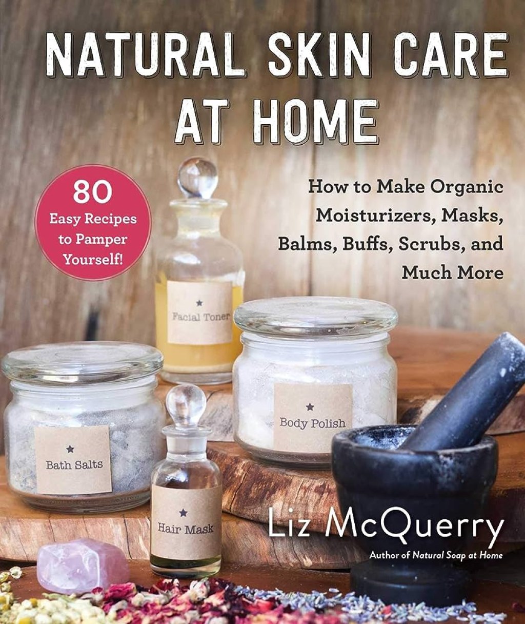 Picture of: Natural Skin Care at Home: How to Make Organic Moisturizers, Masks, Balms,  Buffs, Scrubs, and Much More